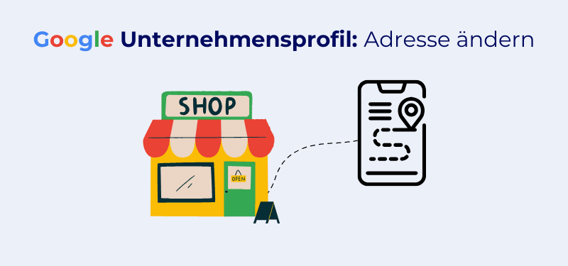 Google Adresse ändern: Unternehmensanschrift im Google Unternehmensprofil schnell ändern