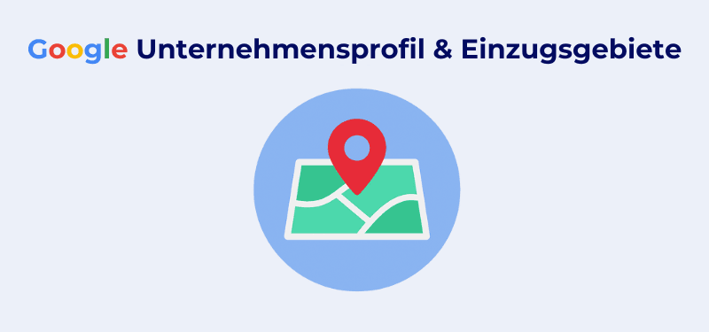 Google Unternehmensprofil & Einzugsgebiete: Was Sie wissen müssen