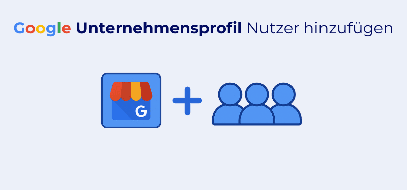 Google Unternehmensprofil Nutzer hinzufügen: So funktioniert es
