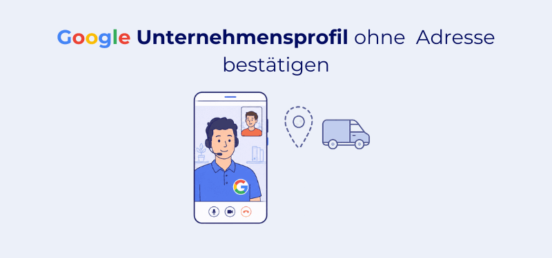 Google Unternehmensprofil bestätigen ohne feste Adresse: So funktioniert die Verifizierung