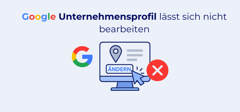 Google-Unternehmensprofil lässt sich nicht bearbeiten? Das steckt dahinter