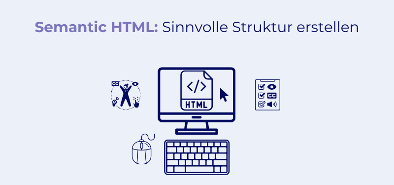 Semantic HTML: Wie Sie mit sinnvoller Struktur bessere Zugänglichkeit schaffen